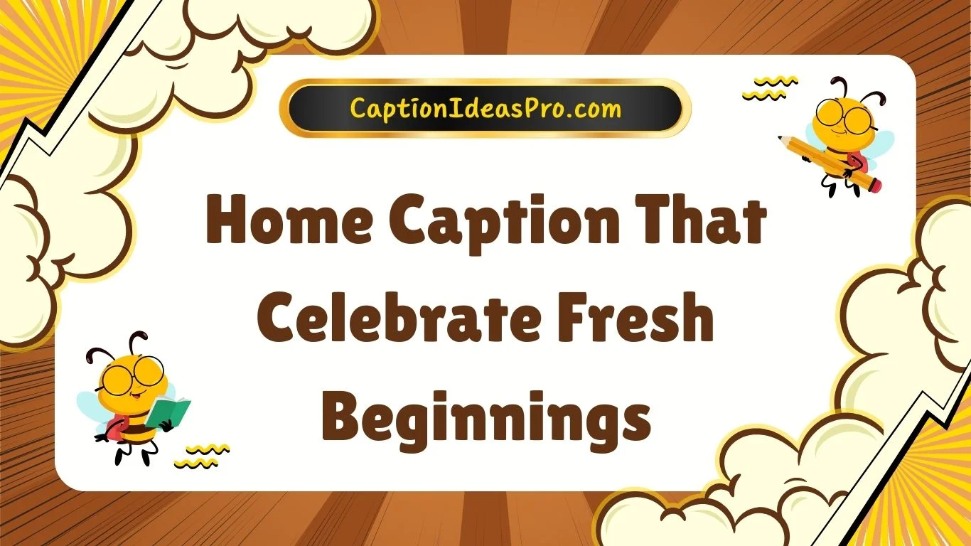 Home Caption That Celebrate Fresh Beginnings